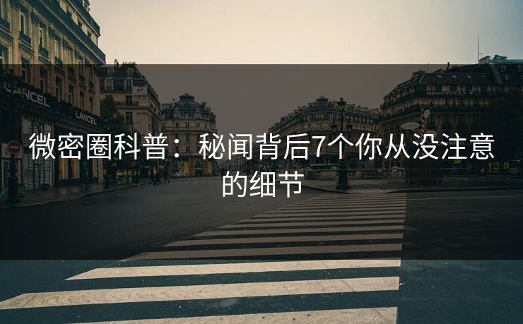 微密圈科普：秘闻背后7个你从没注意的细节